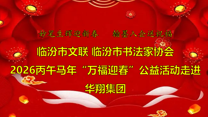 翰墨飄香送福至 華翔喜迎文化春   —臨汾市文聯、市書協“迎馬年·送萬福”公益活動走進華翔集團